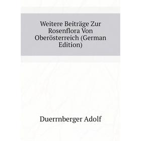 Книга Weitere Beiträge Zur Rosenflora Von Oberösterreich (German Edition). Duerrnberger Adolf
Книга Weitere Beiträge Zur Rosenflora Von Oberösterreich (German Edition). Duerrnberger Adolf