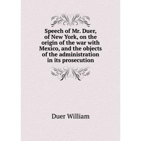 Книга Speech of Mr. Duer, of New York, on the origin of the war with Mexico, and the objects of the administration in its prosecution. Duer William
Книга Speech of Mr. Duer, of New York, on the origin of the war with Mexico, and the objects of the administration in its prosecution. Duer William