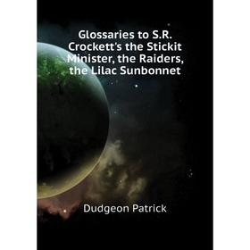 Книга Glossaries to S. R. Crockett's the Stickit Minister, the Raiders, the Lilac Sunbonnet. Dudgeon Patrick
Книга Glossaries to S. R. Crockett's the Stickit Minister, the Raiders, the Lilac Sunbonnet. Dudgeon Patrick