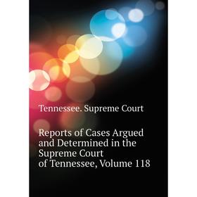 Книга Reports of Cases Argued and Determined in the Supreme Court of Tennessee, Volume 118. Tennessee. Supreme Court
Книга Reports of Cases Argued and Determined in the Supreme Court of Tennessee, Volume 118. Tennessee. Supreme Court