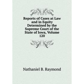 Книга Reports of Cases at Law and in Equity Determined by the Supreme Court of the State of Iowa, Volume 120. Nathaniel B. Raymond
Книга Reports of Cases at Law and in Equity Determined by the Supreme Court of the State of Iowa, Volume 120. Nathaniel B. Raymond