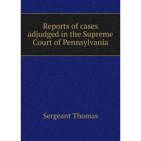 Книга Reports of cases adjudged in the Supreme Court of Pennsylvania. Sergeant Thomas
Книга Reports of cases adjudged in the Supreme Court of Pennsylvania. Sergeant Thomas