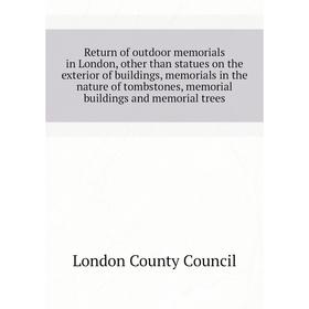 Книга Return of outdoor memorials in London, other than statues on the exterior of buildings, memorials in the nature of tombstones, memorial building
Книга Return of outdoor memorials in London, other than statues on the exterior of buildings, memorials in the nature of tombstones, memorial building