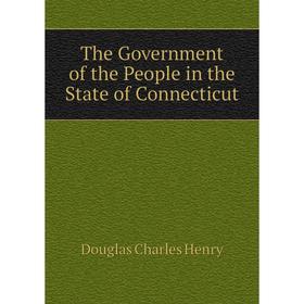 Книга The Government of the People in the State of Connecticut. Douglas Charles Henry
Книга The Government of the People in the State of Connecticut. Douglas Charles Henry