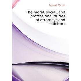Книга The moral, social, and professional duties of attorneys and solicitors. Warren Samuel
Книга The moral, social, and professional duties of attorneys and solicitors. Warren Samuel