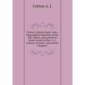 Книга Cotton's sketch-book. Auto-biographical sketches of the life, labors, and extensive home travels of Rev. A. J. Cotton. In short, convenient chap
Книга Cotton's sketch-book. Auto-biographical sketches of the life, labors, and extensive home travels of Rev. A. J. Cotton. In short, convenient chap