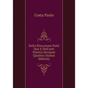 Книга Della Elocuzione Parti Due E Dell'arte Poetica Sermoni Quattro (Italian Edition). Costa Paolo
Книга Della Elocuzione Parti Due E Dell'arte Poetica Sermoni Quattro (Italian Edition). Costa Paolo