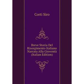 Книга Breve Storia Del Risorgimento Italiano Narrata Alla Gioventù (Italian Edition). Corti Siro
Книга Breve Storia Del Risorgimento Italiano Narrata Alla Gioventù (Italian Edition). Corti Siro