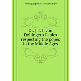 Книга Dr. J. J. I. von Dollinger's Fables respecting the popes in the Middle Ages. Johann Joseph Ignaz von Döllinger
Книга Dr. J. J. I. von Dollinger's Fables respecting the popes in the Middle Ages. Johann Joseph Ignaz von Döllinger