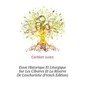 Книга Essai Historique Et Liturgique Sur Les Ciboires Et La Réserve De L'eucharistie (French Edition). Corblet Jules
Книга Essai Historique Et Liturgique Sur Les Ciboires Et La Réserve De L'eucharistie (French Edition). Corblet Jules