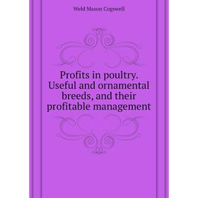 Книга Profits in poultry. Useful and ornamental breeds, and their profitable management. Weld Mason Cogswell
Книга Profits in poultry. Useful and ornamental breeds, and their profitable management. Weld Mason Cogswell