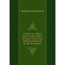 Книга A letter to Robert Peel, On the Subject of Some of the Legal Reforms Proposed by Mr. Brougham. Dodd Charles Edward
Книга A letter to Robert Peel, On the Subject of Some of the Legal Reforms Proposed by Mr. Brougham. Dodd Charles Edward