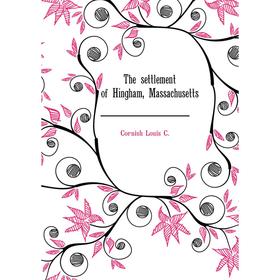 Книга The settlement of Hingham, Massachusetts. Cornish Louis C.
Книга The settlement of Hingham, Massachusetts. Cornish Louis C.