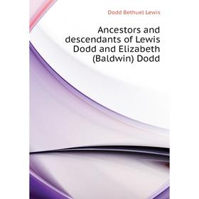 Книга Ancestors and descendants of Lewis Dodd and Elizabeth (Baldwin) Dodd. Dodd Bethuel Lewis
Книга Ancestors and descendants of Lewis Dodd and Elizabeth (Baldwin) Dodd. Dodd Bethuel Lewis