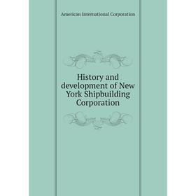 Книга History and development of New York Shipbuilding Corporation. American International Corporation
Книга History and development of New York Shipbuilding Corporation. American International Corporation