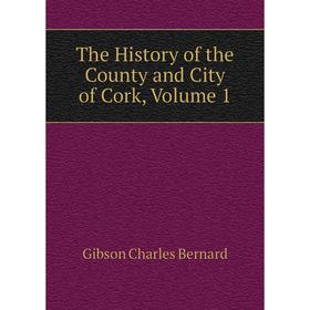 Книга The History of the County and City of Cork, Volume 1. Gibson Charles Bernard
Книга The History of the County and City of Cork, Volume 1. Gibson Charles Bernard