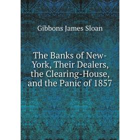 Книга The Banks of New-York, Their Dealers, the Clearing-House, and the Panic of 1857. Gibbons James Sloan
Книга The Banks of New-York, Their Dealers, the Clearing-House, and the Panic of 1857. Gibbons James Sloan
