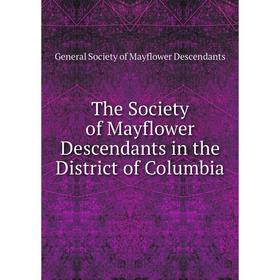 Книга The Society of Mayflower Descendants in the District of Columbia. General Society of Mayflower Descendants 
Книга The Society of Mayflower Descendants in the District of Columbia. General Society of Mayflower Descendants