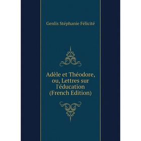 Книга Adèle et Théodore, ou, Lettres sur l'éducation (French Edition). Genlis Stéphanie Félicité
Книга Adèle et Théodore, ou, Lettres sur l'éducation (French Edition). Genlis Stéphanie Félicité
