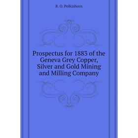 Книга Prospectus for 1883 of the Geneva Grey Copper, Silver and Gold Mining and Milling Company. R. O. Polkinhorn
Книга Prospectus for 1883 of the Geneva Grey Copper, Silver and Gold Mining and Milling Company. R. O. Polkinhorn