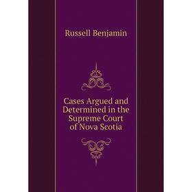 Книга Cases Argued and Determined in the Supreme Court of Nova Scotia. Russell Benjamin
Книга Cases Argued and Determined in the Supreme Court of Nova Scotia. Russell Benjamin