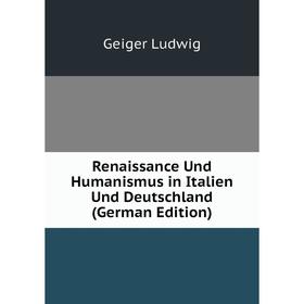 Книга Renaissance Und Humanismus in Italien Und Deutschland (German Edition). Geiger Ludwig
Книга Renaissance Und Humanismus in Italien Und Deutschland (German Edition). Geiger Ludwig