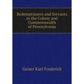 Книга Redemptioners and Servants in the Colony and Commonwealth of Pennsylvania. Geiser Karl Frederick
Книга Redemptioners and Servants in the Colony and Commonwealth of Pennsylvania. Geiser Karl Frederick
