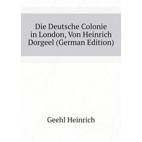 Книга Die Deutsche Colonie in London, Von Heinrich Dorgeel (German Edition). Geehl Heinrich
Книга Die Deutsche Colonie in London, Von Heinrich Dorgeel (German Edition). Geehl Heinrich