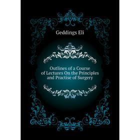 Книга Outlines of a Course of Lectures On the Principles and Practise of Surgery
Книга Outlines of a Course of Lectures On the Principles and Practise of Surgery