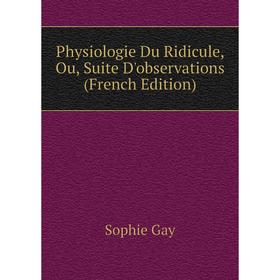 Книга Physiologie Du Ridicule, Ou, Suite D'observations (French Edition). Gay Sophie 
Книга Physiologie Du Ridicule, Ou, Suite D'observations (French Edition). Gay Sophie