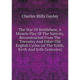 Книга The Star of Bethlehem, A Miracle Play of The Nativity, Reconstructed From The Towneley and Other Old English Cycles
Книга The Star of Bethlehem, A Miracle Play of The Nativity, Reconstructed From The Towneley and Other Old English Cycles