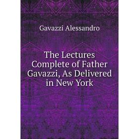 Книга The Lectures Complete of Father Gavazzi, As Delivered in New York. Gavazzi Alessandro
Книга The Lectures Complete of Father Gavazzi, As Delivered in New York. Gavazzi Alessandro
