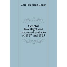 Книга General Investigations of Curved Surfaces of 1827 and 1825. Carl Friedrich Gauss
Книга General Investigations of Curved Surfaces of 1827 and 1825. Carl Friedrich Gauss