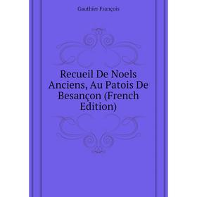 Книга Recueil De Noels Anciens, Au Patois De Besançon (French Edition). Gauthier François
Книга Recueil De Noels Anciens, Au Patois De Besançon (French Edition). Gauthier François