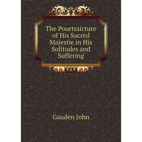 Книга The Pourtraicture of His Sacred Majestie in His Solitudes and Suffering. Gauden John
Книга The Pourtraicture of His Sacred Majestie in His Solitudes and Suffering. Gauden John