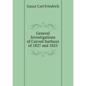 Книга General Investigations of Curved Surfaces of 1827 and 1825. Gauss Carl Friedrich
Книга General Investigations of Curved Surfaces of 1827 and 1825. Gauss Carl Friedrich