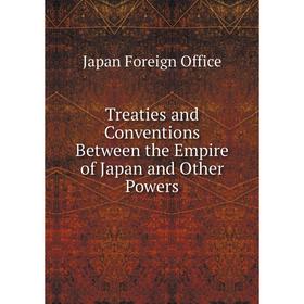 Книга Treaties and Conventions Between the Empire of Japan and Other Powers. Japan Foreign Office
Книга Treaties and Conventions Between the Empire of Japan and Other Powers. Japan Foreign Office