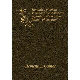 Книга Simplified phonetic shorthand. An American exposition of the Isaac Pitman phonography. Clement C. Gaines
Книга Simplified phonetic shorthand. An American exposition of the Isaac Pitman phonography. Clement C. Gaines
