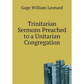 Книга Trinitarian Sermons Preached to a Unitarian Congregation. Gage William Leonard
Книга Trinitarian Sermons Preached to a Unitarian Congregation. Gage William Leonard