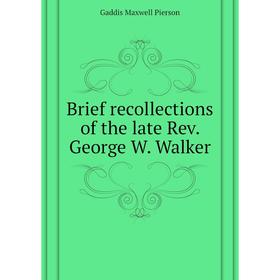 Книга Brief recollections of the late Rev. George W. Walker. Gaddis Maxwell Pierson
Книга Brief recollections of the late Rev. George W. Walker. Gaddis Maxwell Pierson