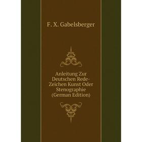 Книга Anleitung Zur Deutschen Rede-Zeichen Kunst Oder Stenographie (German Edition). F. X. Gabelsberger
Книга Anleitung Zur Deutschen Rede-Zeichen Kunst Oder Stenographie (German Edition). F. X. Gabelsberger