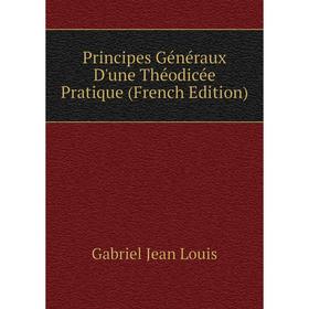 Книга Principes Généraux D'une Théodicée Pratique (French Edition). Gabriel Jean Louis
Книга Principes Généraux D'une Théodicée Pratique (French Edition). Gabriel Jean Louis