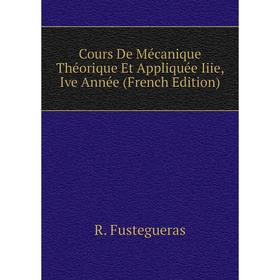 Книга Cours De Mécanique Théorique Et Appliquée Iiie, Ive Année (French Edition). R. Fustegueras
Книга Cours De Mécanique Théorique Et Appliquée Iiie, Ive Année (French Edition). R. Fustegueras