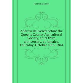 Книга Address delivered before the Queens County Agricultural Society, at its third anniversary, at Jamaica, Thursday, October 10th, 1844. Furman Gabr
Книга Address delivered before the Queens County Agricultural Society, at its third anniversary, at Jamaica, Thursday, October 10th, 1844. Furman Gabr