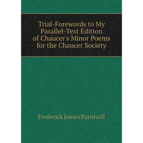 Книга Trial-Forewords to My Parallel-Text Edition of Chaucer's Minor Poems for the Chaucer Society. Frederick James Furnivall
Книга Trial-Forewords to My Parallel-Text Edition of Chaucer's Minor Poems for the Chaucer Society. Frederick James Furnivall