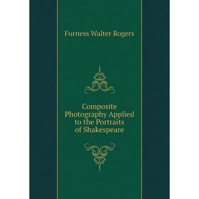 Книга Composite Photography Applied to the Portraits of Shakespeare. Furness Walter Rogers
Книга Composite Photography Applied to the Portraits of Shakespeare. Furness Walter Rogers