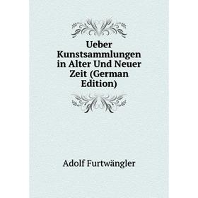 Книга Ueber Kunstsammlungen in Alter Und Neuer Zeit (German Edition). Adolf Furtwängler
Книга Ueber Kunstsammlungen in Alter Und Neuer Zeit (German Edition). Adolf Furtwängler