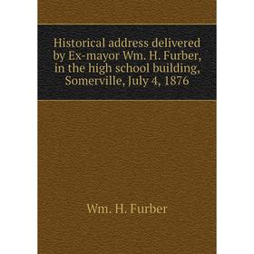 Книга Historical address delivered by Ex-mayor Wm. H. Furber, in the high school building, Somerville, July 4, 1876. Wm. H. Furber
Книга Historical address delivered by Ex-mayor Wm. H. Furber, in the high school building, Somerville, July 4, 1876. Wm. H. Furber
