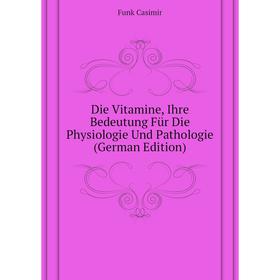 Книга Die Vitamine, Ihre Bedeutung Für Die Physiologie Und Pathologie (German Edition). Funk Casimir
Книга Die Vitamine, Ihre Bedeutung Für Die Physiologie Und Pathologie (German Edition). Funk Casimir