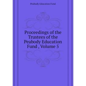 Книга Proceedings of the Trustees of the Peabody Education Fund , Volume 5. Peabody Education Fund
Книга Proceedings of the Trustees of the Peabody Education Fund , Volume 5. Peabody Education Fund